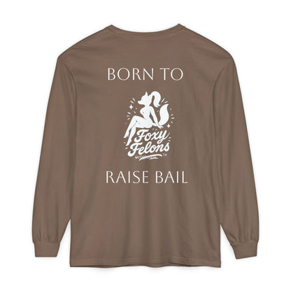 Born to Raise Bail Long Sleeve T-Shirt by Foxy Felons Originals