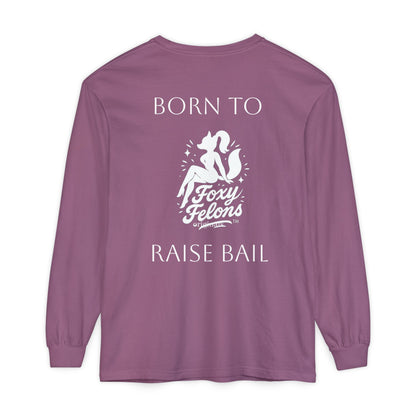 Born to Raise Bail Long Sleeve T-Shirt by Foxy Felons Originals