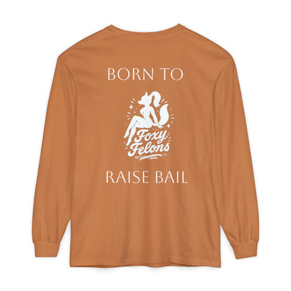 Born to Raise Bail Long Sleeve T-Shirt by Foxy Felons Originals
