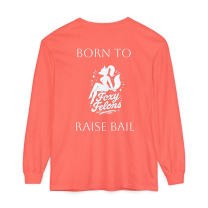 Born to Raise Bail Long Sleeve T-Shirt by Foxy Felons Originals