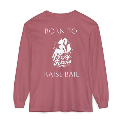 Born to Raise Bail Long Sleeve T-Shirt by Foxy Felons Originals