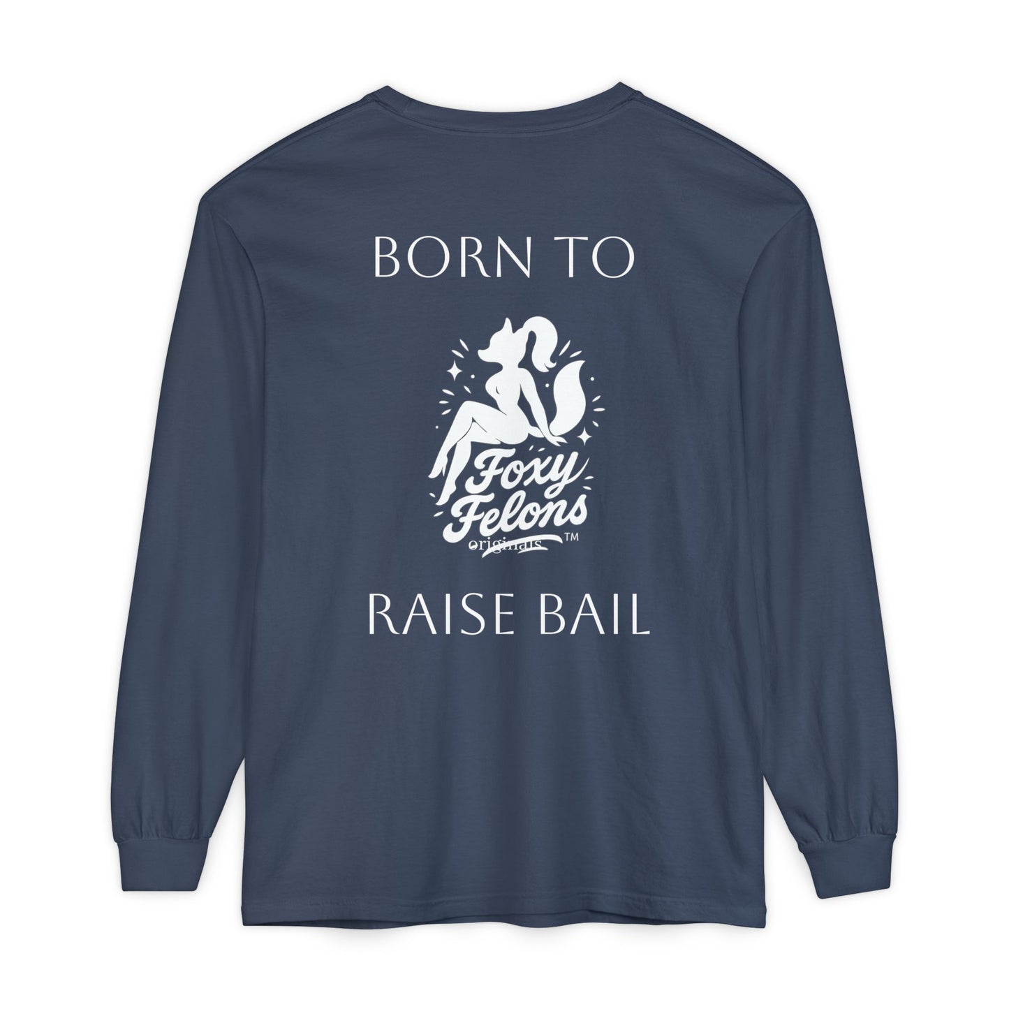 Born to Raise Bail Long Sleeve T-Shirt by Foxy Felons Originals