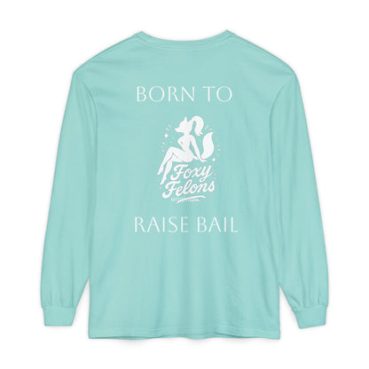 Born to Raise Bail Long Sleeve T-Shirt by Foxy Felons Originals