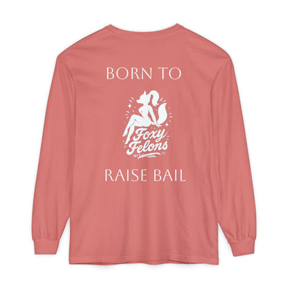 Born to Raise Bail Long Sleeve T-Shirt by Foxy Felons Originals