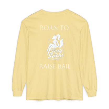 Born to Raise Bail Long Sleeve T-Shirt by Foxy Felons Originals